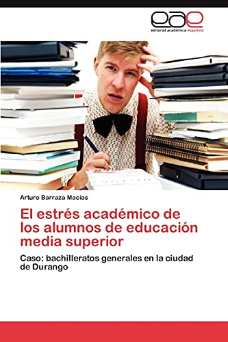 El estrés académico de los alumnos de educación media superior: Caso: bachilleratos generales en la ciudad de Durango