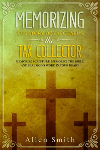 Memorizing the Story of Zacchaeus the Tax Collector: Memorize Scripture, Memorize the Bible, and Seal God’s Word in Your Heart (Bible Meditation and Memorization)