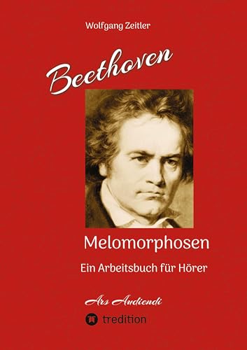 Beethoven - Melomorphosen: Früchte der Musikmeditation. Sichtbar gemachte Informationsmatrix ausgewählter Musikstücke. Gestaltwerkzeuge für ... Noten/Partituren.: Ein Arbeitsbuch für Hörer
