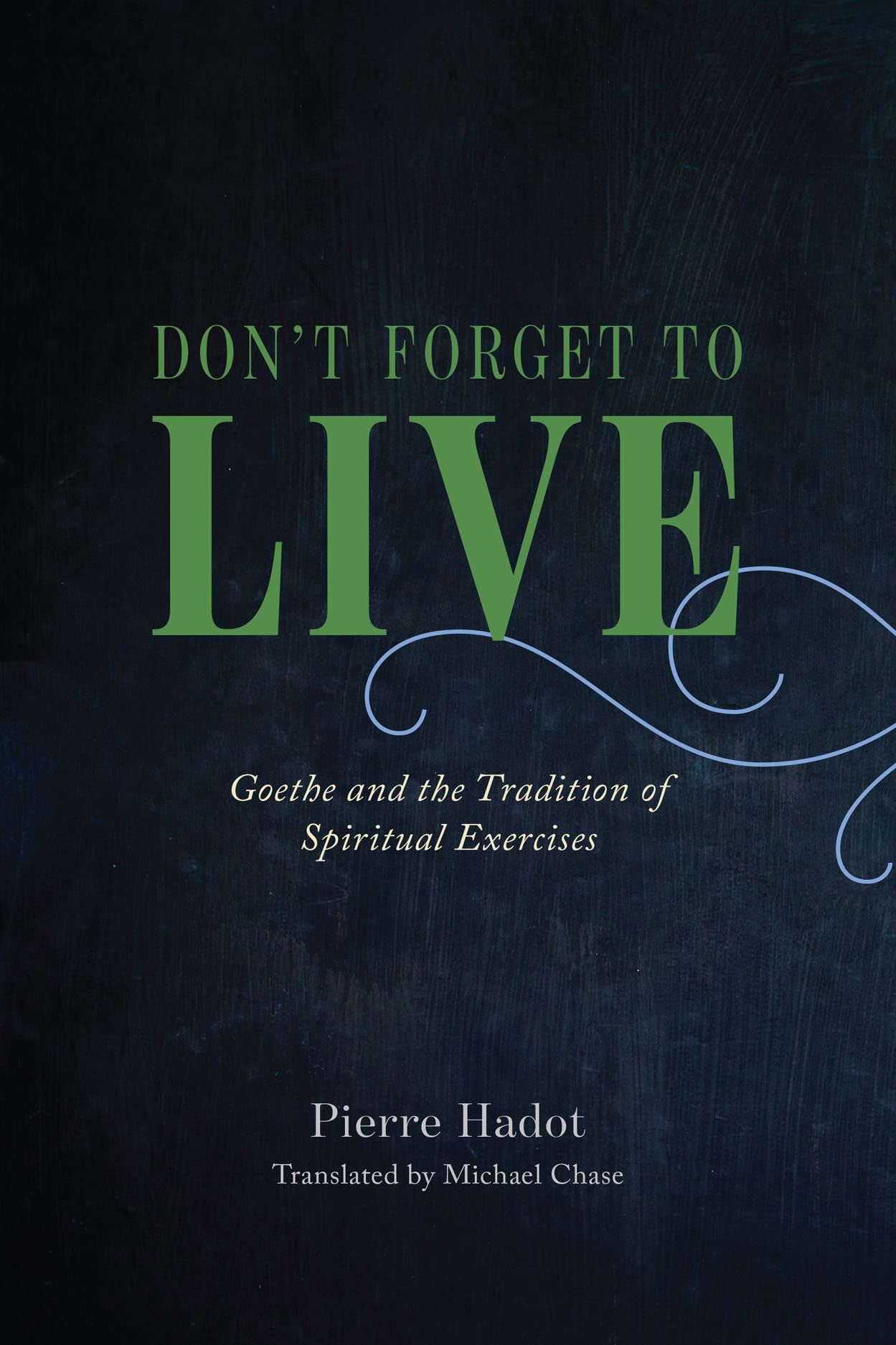 Pierre Hadot Don't Forget To Live, Goethe And The Tradition Of Spiritual Exercises (France Chicago Collection)