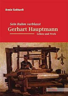 Sein Ruhm verblasst. Gerhart Hauptmann. Leben und Werk