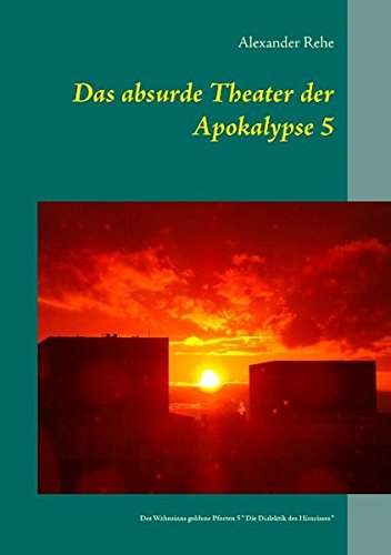 Das absurde Theater der Apokalypse 5: Des Wahnsinns goldene Pforten 5  Die Dialektik des Hirnrisses