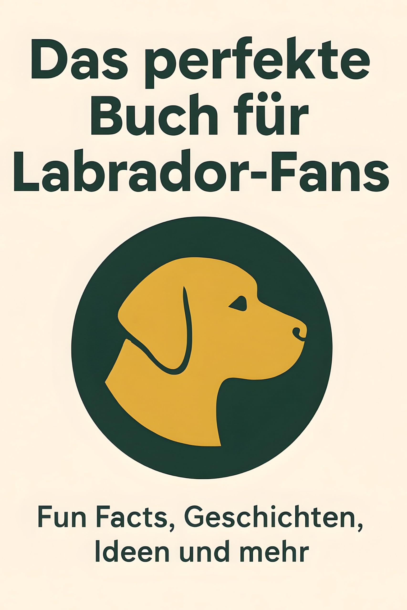 Das perfekte Buch für Labrador-Fans: Fun Facts, Geschichten, Ideen und mehr