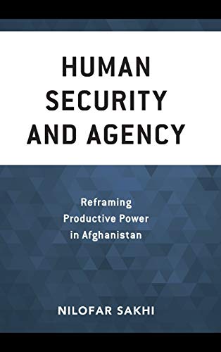 Human Security and Agency: Reframing Productive Power in Afghanistan (Peace and Security in the 21st Century)