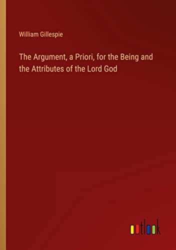 The Argument, a Priori, for the Being and the Attributes of the Lord God