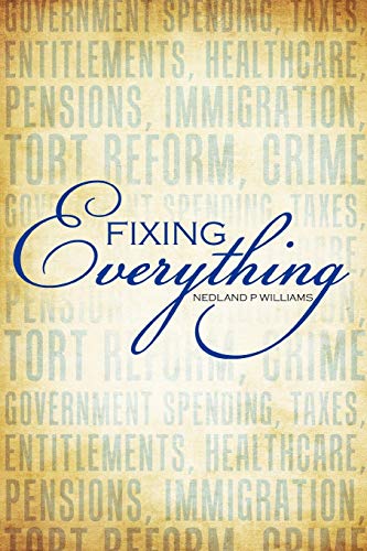 Fixing Everything: Government Spending, Taxes, Entitlements, Healthcare, Pensions, Immigration, Tort Reform, Crime . . .