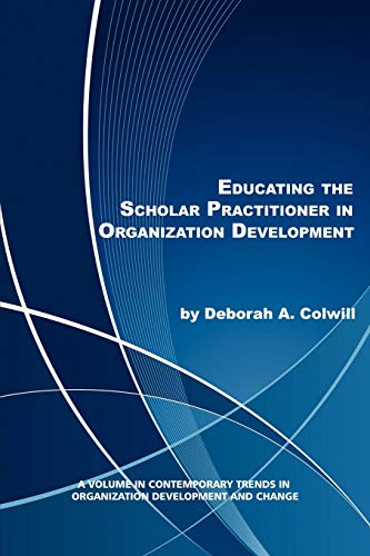 Educating the Scholar Practitioner in Organization Development (Contemporary Trends in Organization Development and Change)