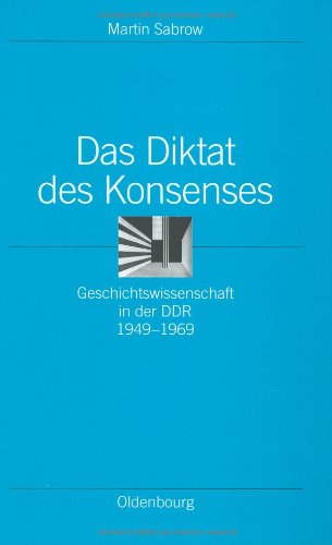 Das Diktat des Konsenses. Geschichtswissenschaft in der DDR 1949-1969