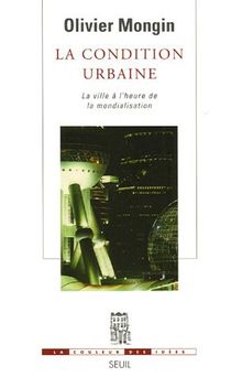 La condition urbaine : la ville à l'heure de la mondialisation