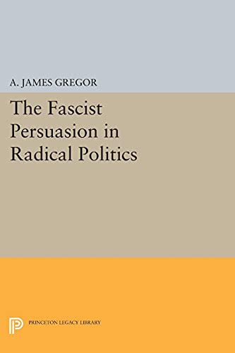 The Fascist Persuasion in Radical Politics (Princeton Legacy Library)