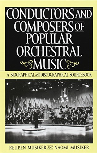 Conductors and Composers of Popular Orchestral Music: A Biographical and Discographical Sourcebook (History; 190)