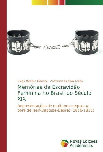 Memórias da Escravidão Feminina no Brasil do Século XIX: Representações de mulheres negras na obra de Jean-Baptiste-Debret (1816-1831)