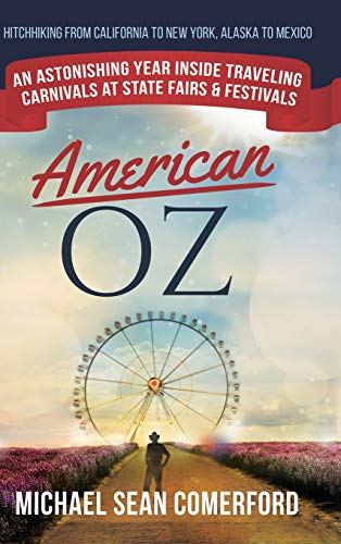 American OZ: An Astonishing Year Inside Traveling Carnivals at State Fairs & Festivals: Hitchhiking From California to New York, Alaska to Mexico: An ... Festivals: Hitchhiking From California to Ne