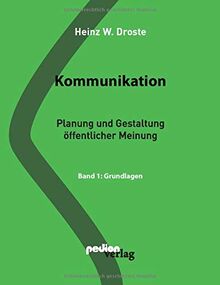 Kommunikation: Planung und Gestaltung öffentlicher Meinung Band 1: Grundlagen