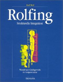 Rolfing: Strukturelle Integration. Wandel und Gleichgewicht der Körperstruktur