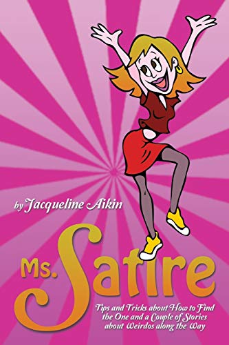 Ms. Satire: Tips and Tricks about How to Find the One and a Couple of Stories about Weirdos along the Way