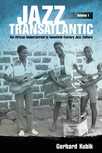 Jazz Transatlantic, Volume I: The African Undercurrent in Twentieth-Century Jazz Culture (American Made Music Series, Band 1)