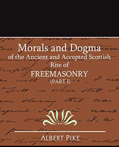 Albert Pike Morals And Dogma Of The Ancient And Accepted Scottish Rite Of Freemasonry (Part I)