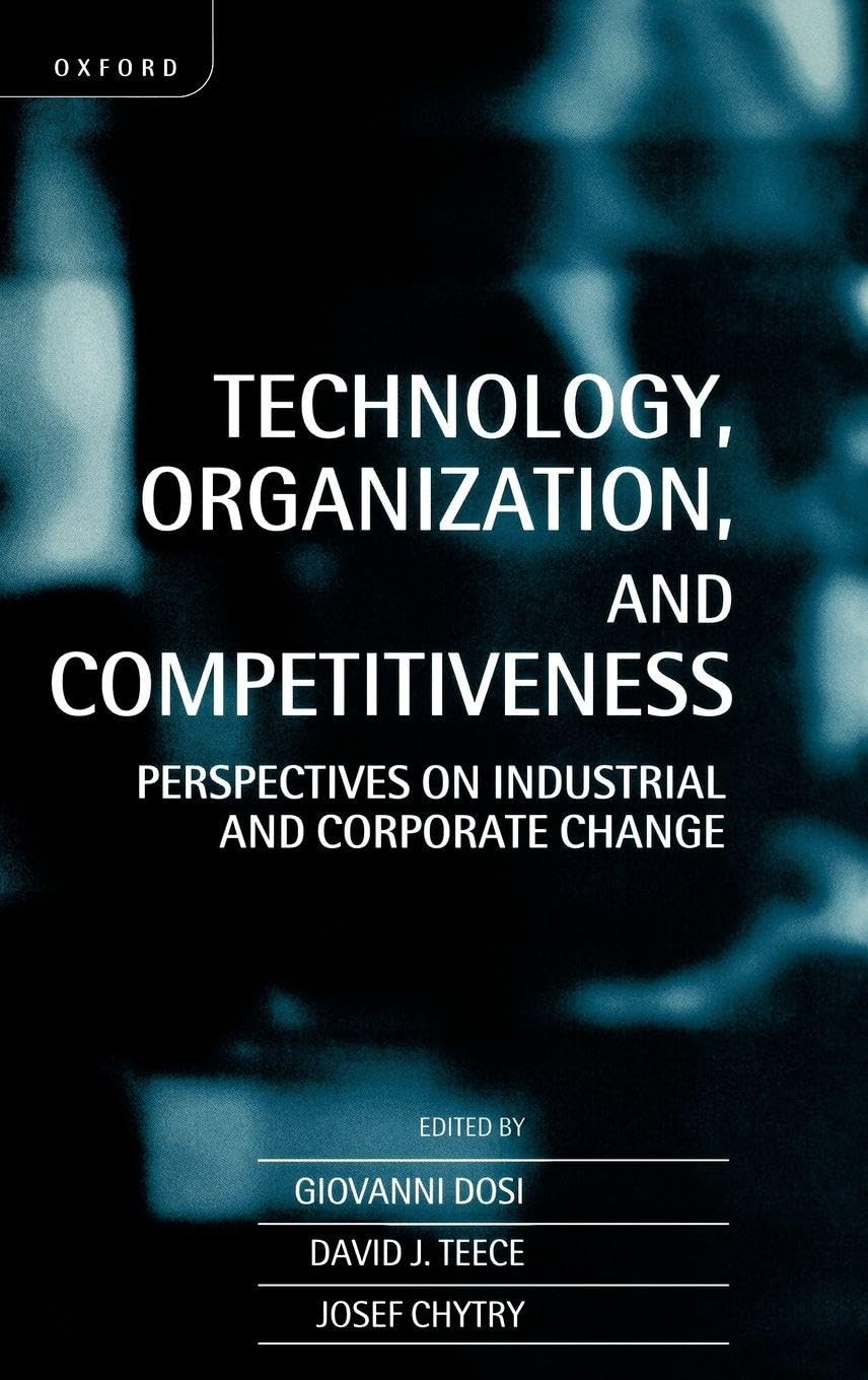 Technology, Organization, and Competitiveness [Electronic Resource]: Perspectives on Industrial and Corporate Change