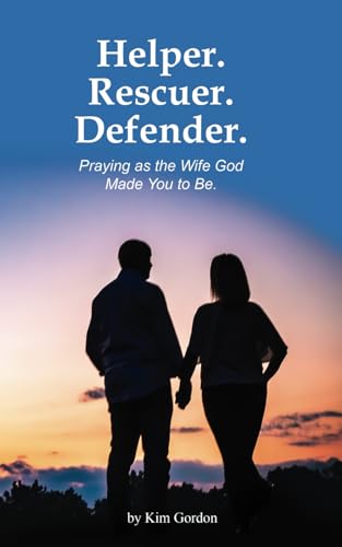 Helper Rescuer Defender: Praying as the Wife God Made You to Be