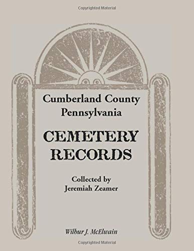 Cumberland County, Pennsylvania Cemetery Records Collected By Jeremiah Zeamer