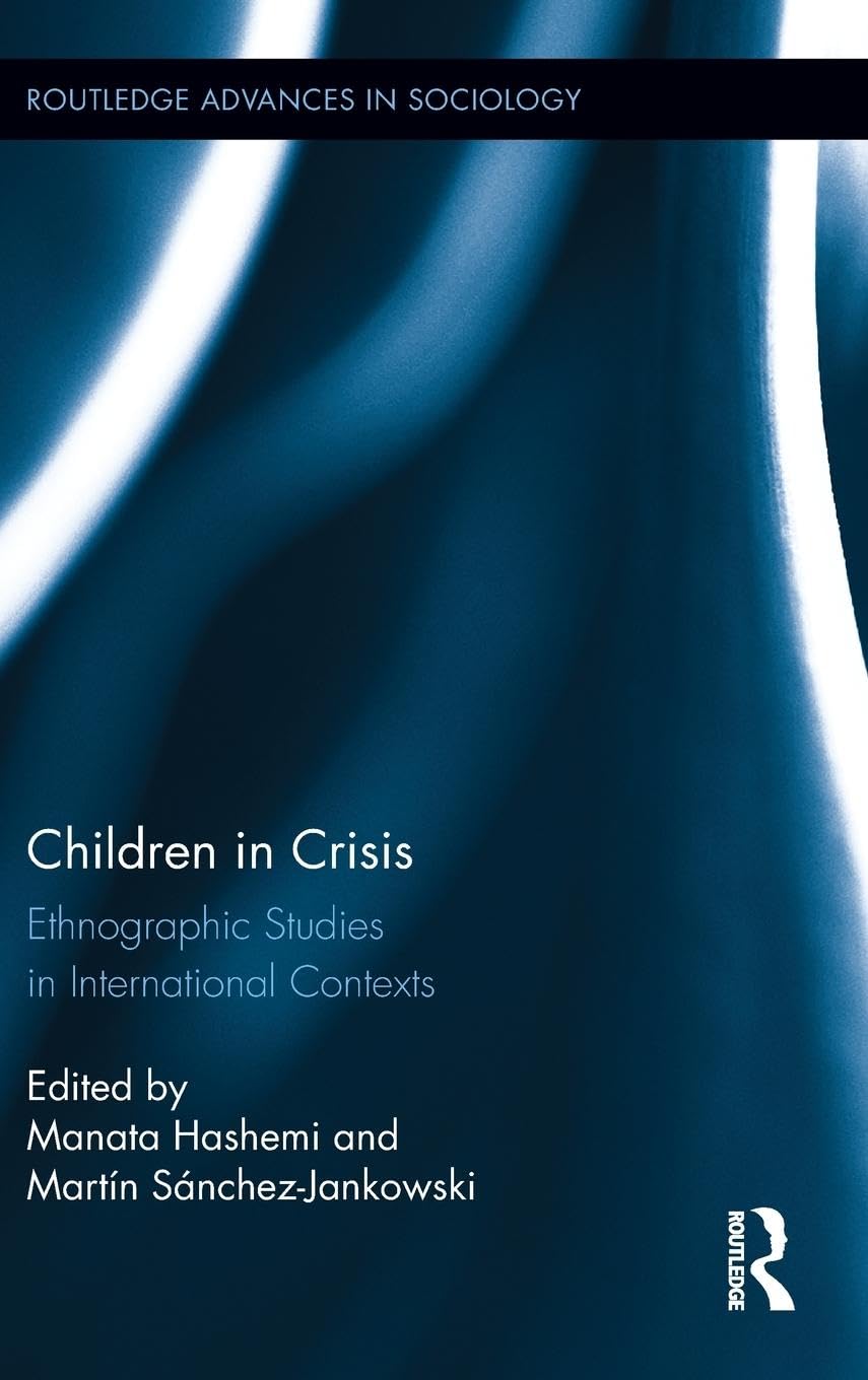 Children in Crisis: Ethnographic Studies in International Contexts (Routledge Advances in Sociology, 105)