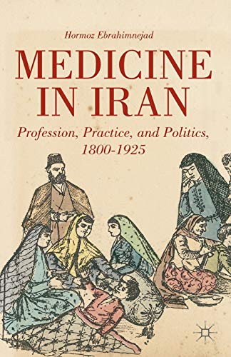 Medicine in Iran: Profession, Practice and Politics, 1800-1925