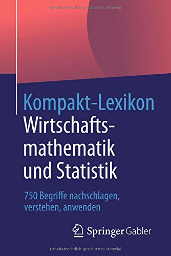 Kompakt-Lexikon Wirtschaftsmathematik und Statistik: 750 Begriffe Nachschlagen, Verstehen, Anwenden (German Edition)
