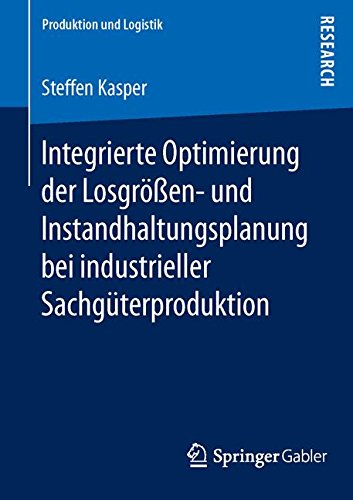 Integrierte Optimierung der Losgrößen- und Instandhaltungsplanung bei industrieller Sachgüterproduktion (Produktion und Logistik)