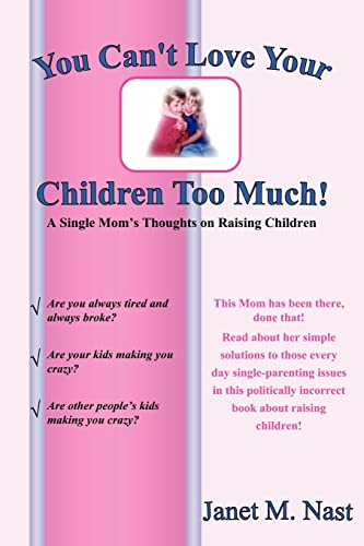 You Can't Love Your Children Too Much: A Single Mom's Thoughts on Raising Children