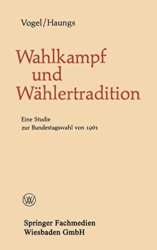 Wahlkampf und Wählertradition: Eine Studie zur Bundestagswahl von 1961 (Politische Forschungen, 7, Band 7)