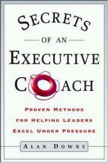 Secrets of an Executive Coach: Proven Methods for Helping Leaders Excel Under Pressure