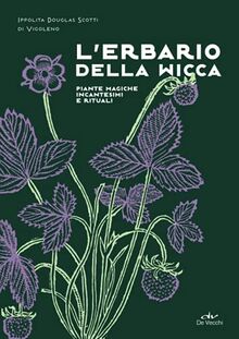 L'erbario della wicca: Piante magiche, incantesimi e rituali (Biblioteca esoterica)