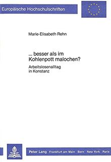 ...besser als im Kohlenpott malochen?: Arbeitslosenalltag in Konstanz (Europäische Hochschulschriften - Reihe XIX)