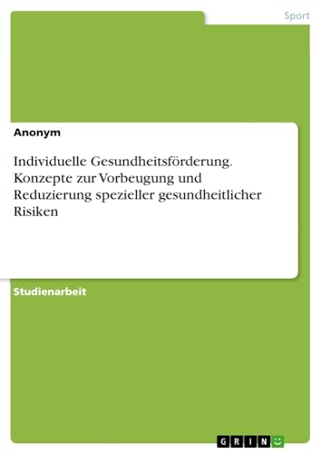Individuelle Gesundheitsförderung. Konzepte zur Vorbeugung und Reduzierung spezieller gesundheitlicher Risiken