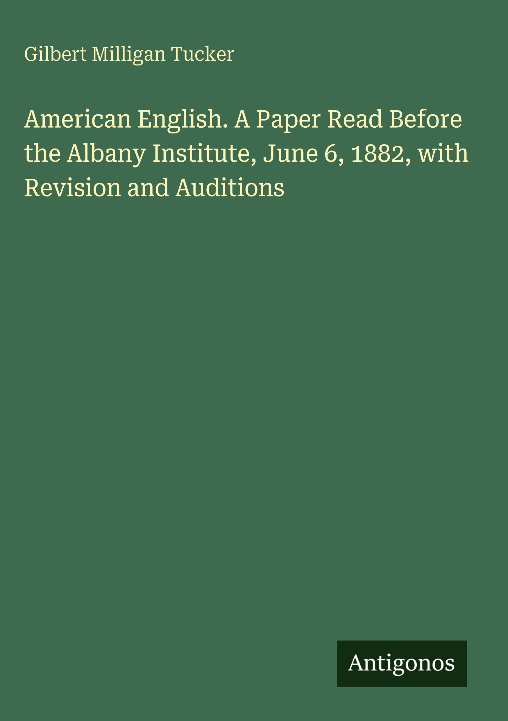 American English. A Paper Read Before the Albany Institute, June 6, 1882, with Revision and Auditions