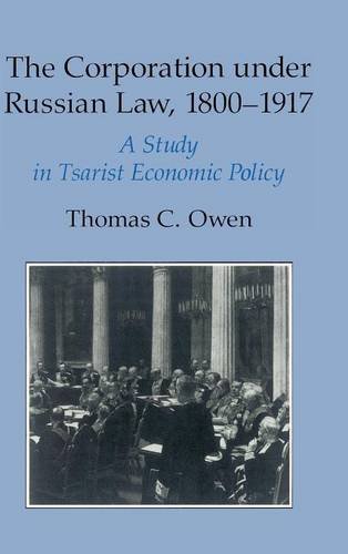 The Corporation under Russian Law, 1800–1917: A Study in Tsarist Economic Policy (STUDIES OF THE HARRIMAN INSTITUTE)