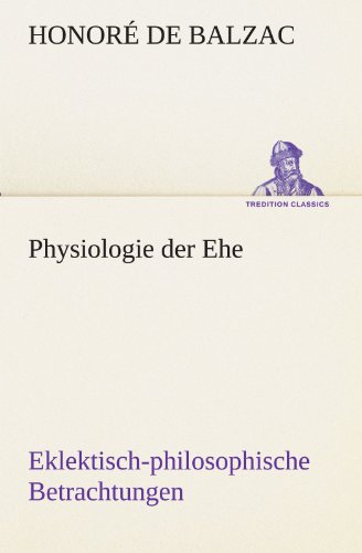 Physiologie der Ehe: Eklektisch-philosophische Betrachtungen (TREDITION CLASSICS)