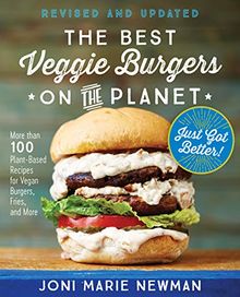 The Best Veggie Burgers on the Planet, revised and updated: More than 100 Plant-Based Recipes for Vegan Burgers, Fries, and More