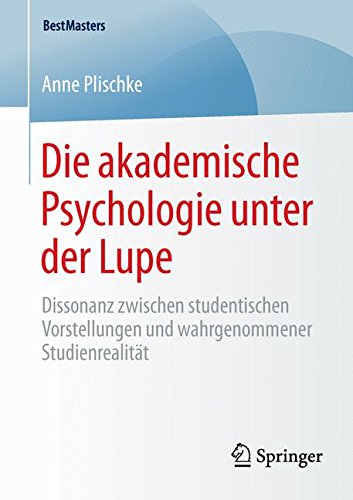 Die akademische Psychologie unter der Lupe: Dissonanz zwischen studentischen Vorstellungen und wahrgenommener Studienrealität (BestMasters)