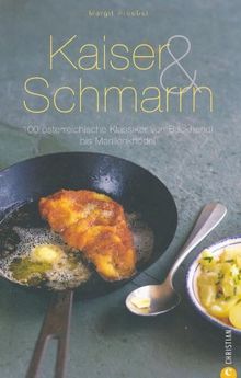 Kaiser & Schmarrn: 100 österreichische Klassiker von Backhendl bis Marillenknödel