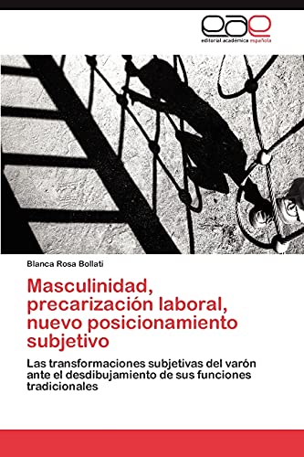 Masculinidad, precarización laboral, nuevo posicionamiento subjetivo: Las transformaciones subjetivas del varón ante el desdibujamiento de sus funciones tradicionales