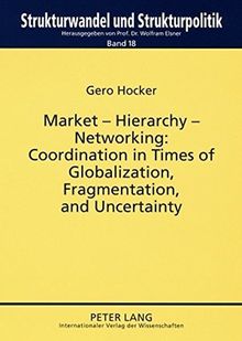 Market - Hierarchy - Networking: Cooperation in Times of Globalization, Fragmentation, and Uncertainty (Strukturwandel und Strukturpolitik. Structural Change and Structural Policies.)