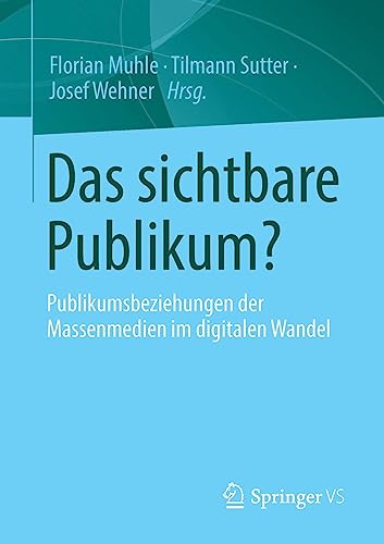 Das sichtbare Publikum?: Publikumsbeziehungen der Massenmedien im digitalen Wandel