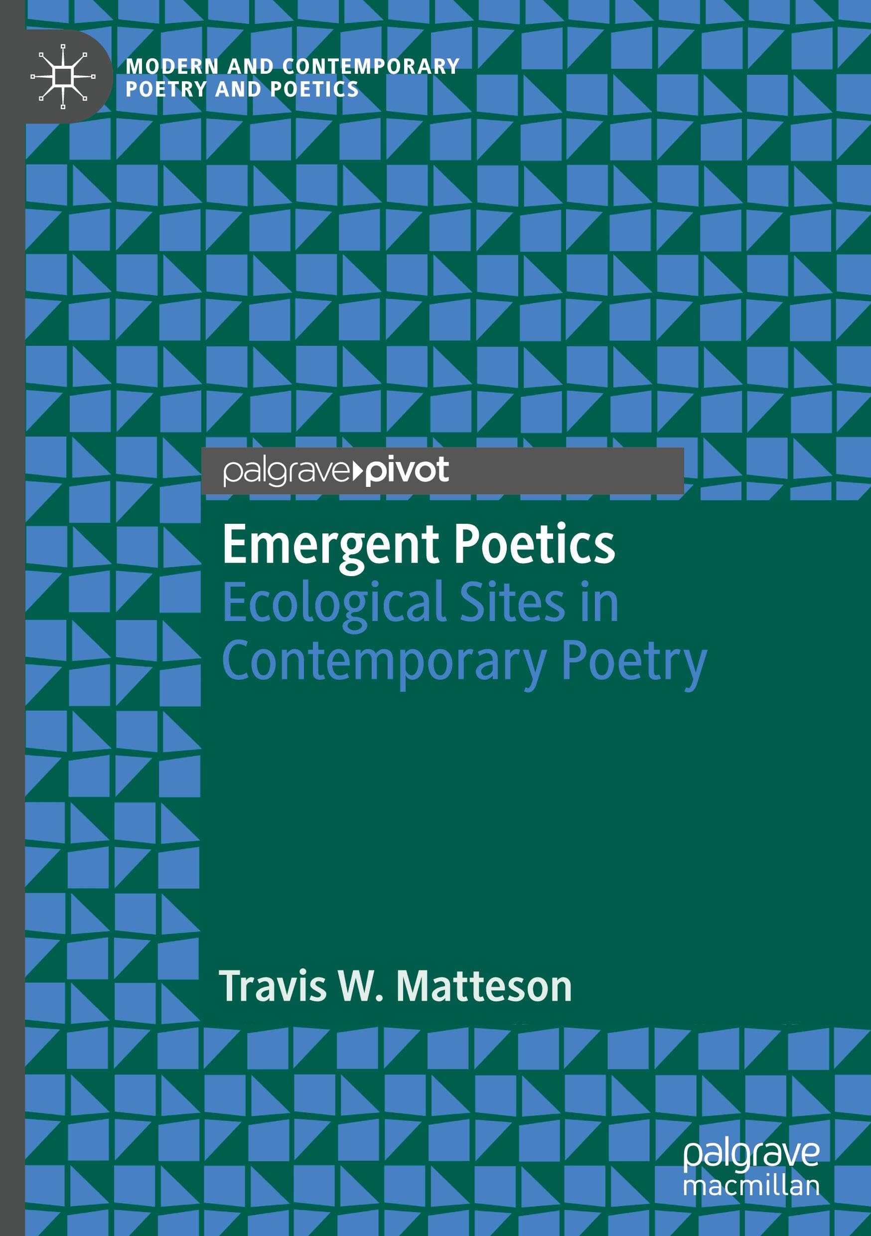 Emergent Poetics: Ecological Sites in Contemporary Poetry (Modern and Contemporary Poetry and Poetics)