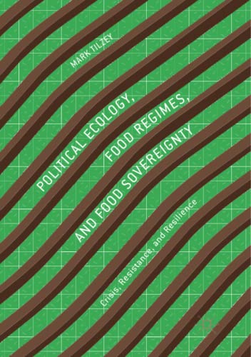Political Ecology, Food Regimes, and Food Sovereignty: Crisis, Resistance, and Resilience