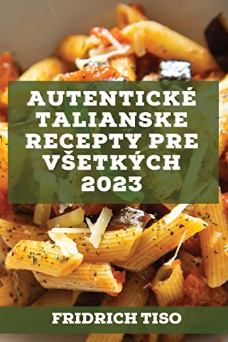 Autentické talianske recepty pre v¿etkých 2023: Recepty z tradície