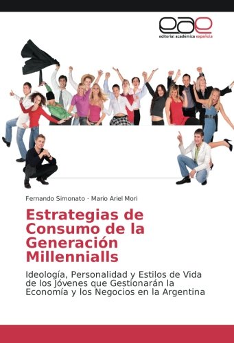 Estrategias de Consumo de la Generación Millennialls: Ideología, Personalidad y Estilos de Vida de los Jóvenes que Gestionarán la Economía y los Negocios en la Argentina
