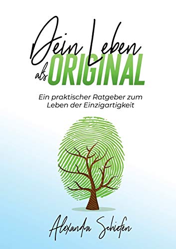 Dein Leben als Original: Ein praktischer Ratgeber zum Leben der Einzigartigkeit