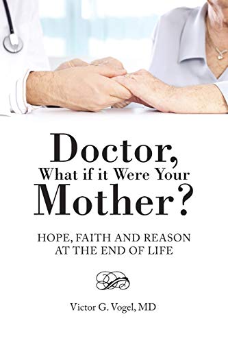 Doctor, What if it Were Your Mother?: Hope, Faith and Reason at the End of Life